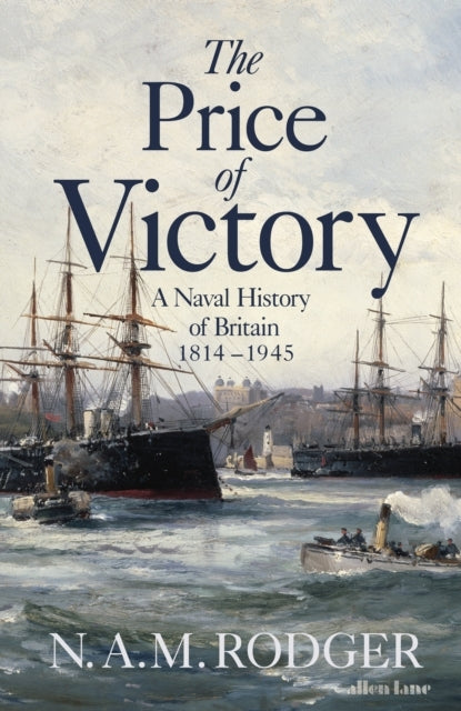 The Price of Victory A Naval History of Britain: 1815 – 1945