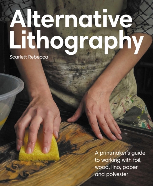 Alternative Lithography A Printmaker's Guide To Working With