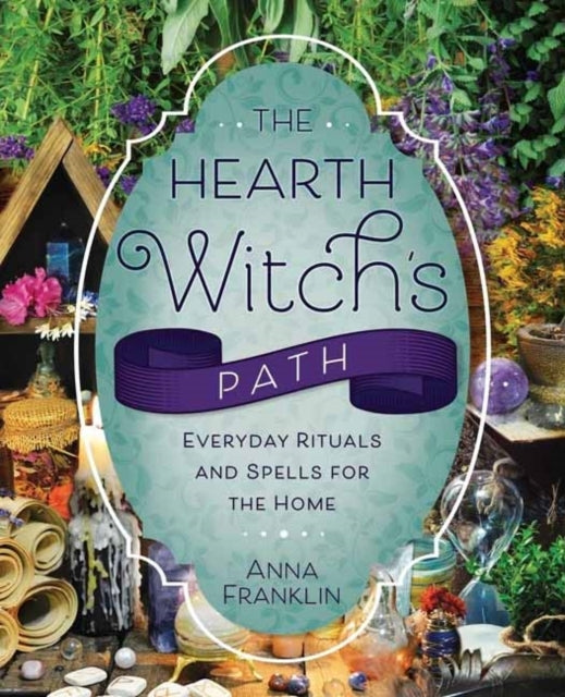 The Hearth Witch's Path Everyday Rituals and Spells For The