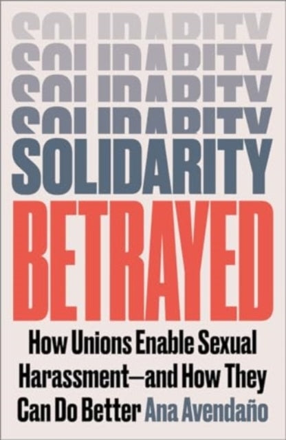 Solidarity Betrayed How Unions Enable Sexual Harassment - An