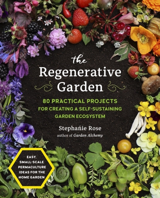The Regenerative Garden Practical Projects for Creating a