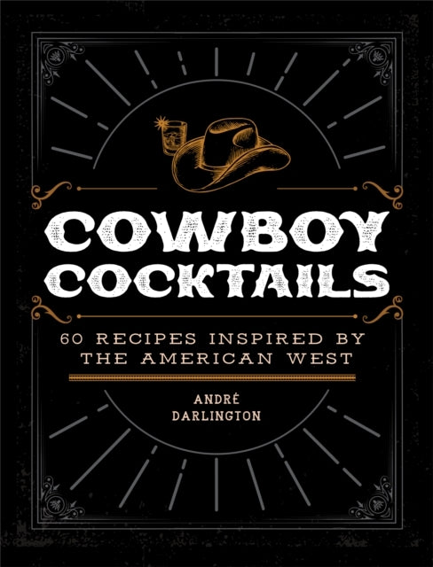 Cowboy Cocktails Recipes Inspired by the American West