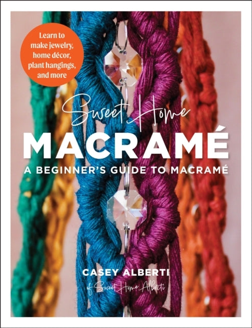 Sweet Home Macrame: A Beginner'S Guide To Macrame Learn To M