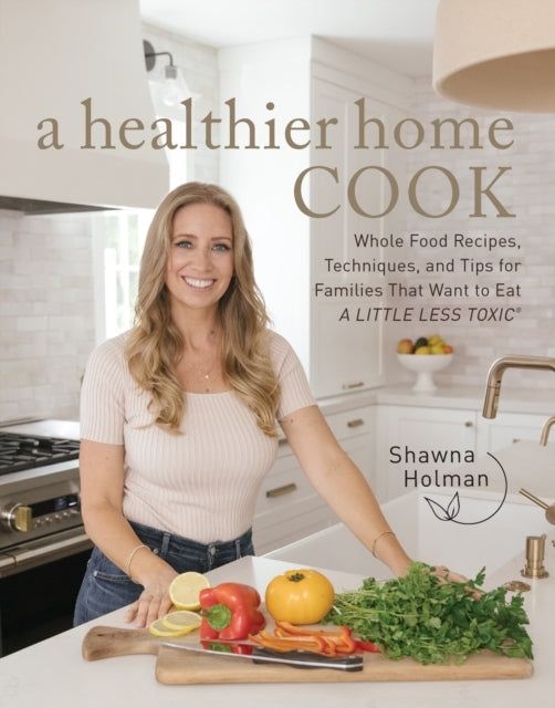 A Healthier Home Cook Whole Food Recipes, Techniques, And Ti
