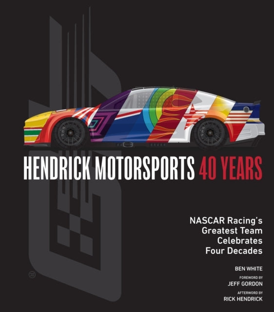 Hendrick Motorsports 40 Years Nascar Racing’S Greatest Team