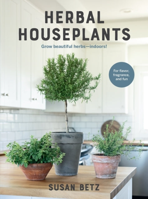 Herbal Houseplants Grow Beautiful Herbs - Indoors! For Flavo