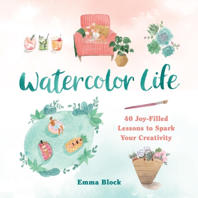 Watercolor Life Joy-filled Lessons to Spark Your Creativi