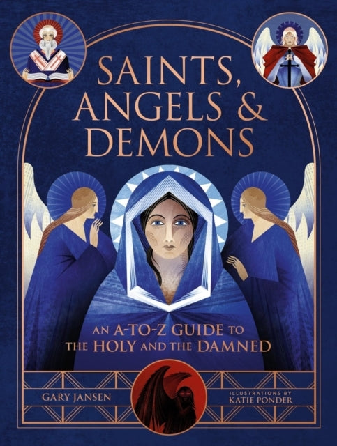 Saints, Angels & Demons An A-To-Z Guide To The Holy And The