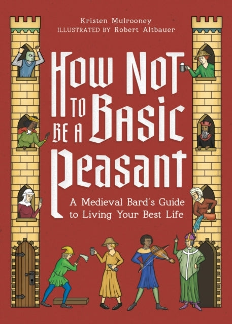 How Not To Be A Basic Peasant A Medieval Bard's Guide To Liv