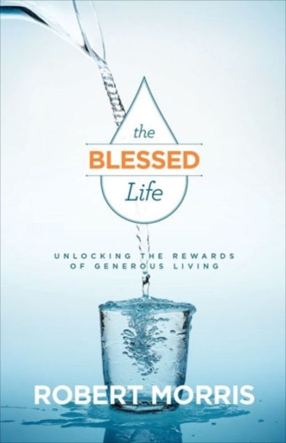 The Blessed Life – Unlocking The Rewards Of Generous Living