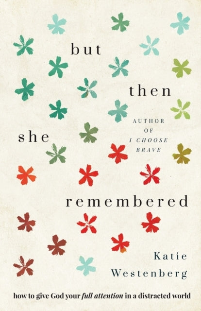 But Then She Remembered – How To Give God Your Full Attentio