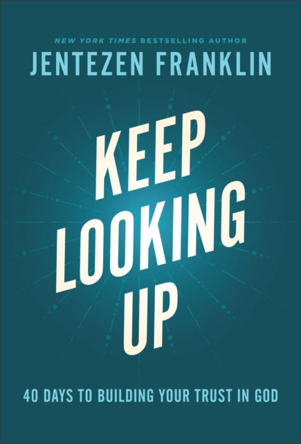 Keep Looking Up – 40 Days To Building Your Trust In God