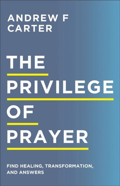 The Privilege of Prayer – Find Healing, Transformation, and