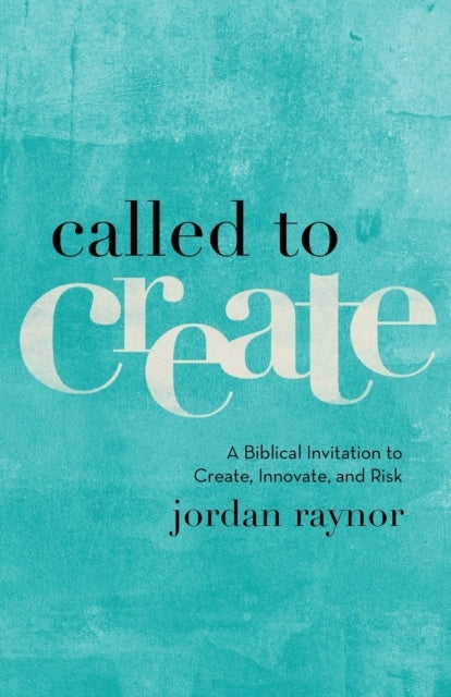 Called to Create a Biblical Invitation to Create Innovate