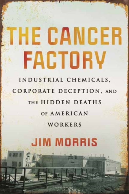 The Cancer Factory Industrial Chemicals, Corporate Deception