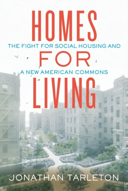 Homes For Living The Fight For Social Housing And A New Amer
