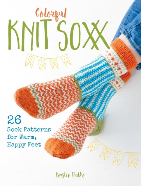 Colorful Knit Soxx26 Sock Patterns for Warm Happy Feet