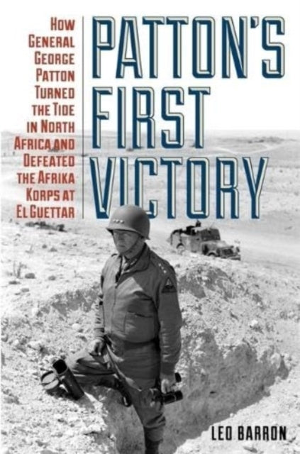 Patton's First Victory How General George Patton Turned The