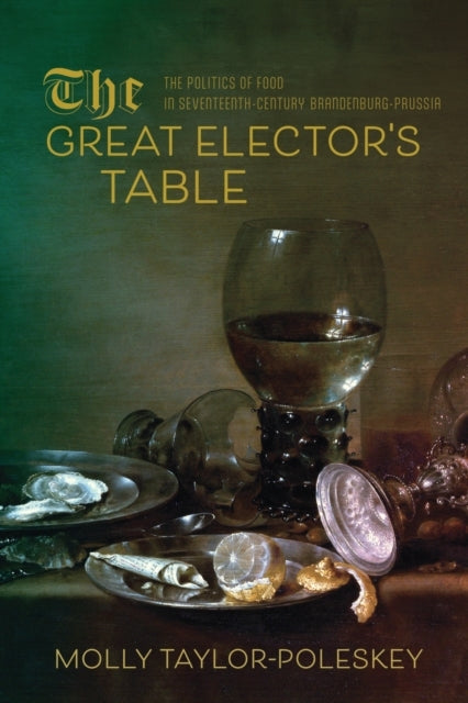 The Great Elector'S Table The Politics Of Food In Seventeent