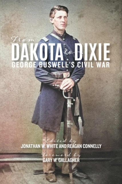From Dakota To Dixie - George Buswell`S Civil War