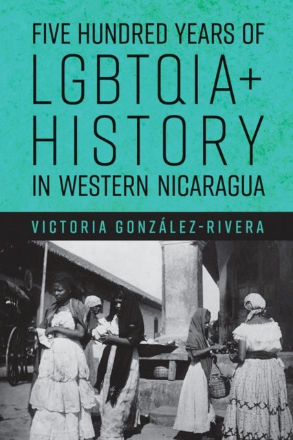 Five Hundred Years of Lgbtqia+ History In Western Nicaragua