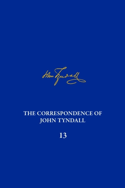 The Correspondence of John Tyndall, Volume 13 The Correspond
