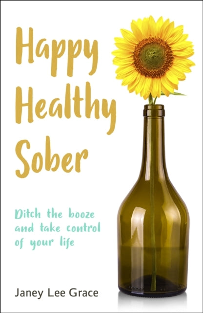 Happy Healthy Sober Ditch The Booze And Take Control Of Your