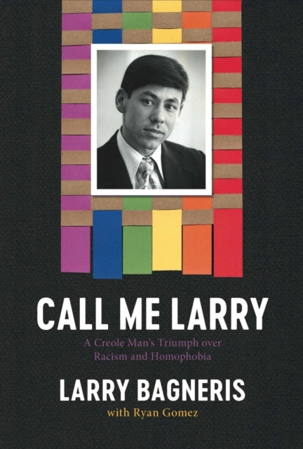 Call Me Larry A Creole Man’S Triumph Over Racism and Homopho
