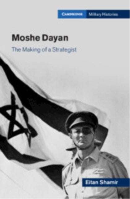 Moshe Dayan The Making Of A Strategist
