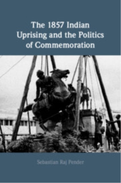 The 1857 Indian Uprising And The Politics Of Commemoration