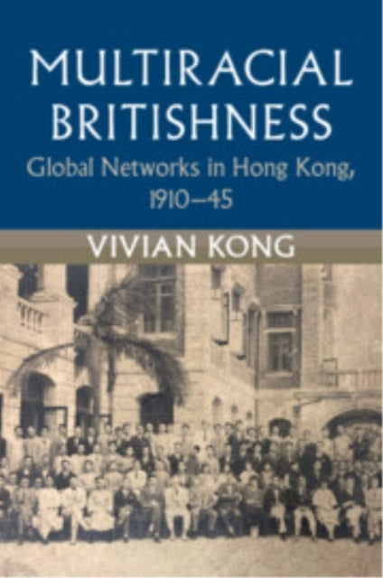 Multiracial Britishness Global Networks In Hong Kong, 1910–4