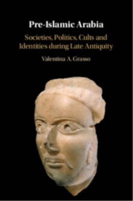 Pre-Islamic Arabia Societies, Politics, Cults and Identities