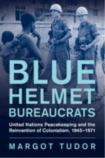 Blue Helmet Bureaucrats United Nations Peacekeeping And The