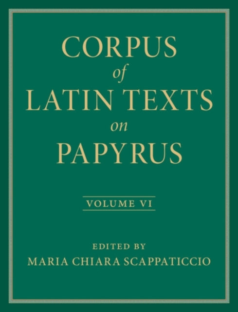 Corpus of Latin Texts On Papyrus: Volume 6, Parts Vi and Vii