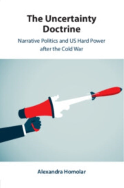 The Uncertainty Doctrine Narrative Politics and Us Hard Powe