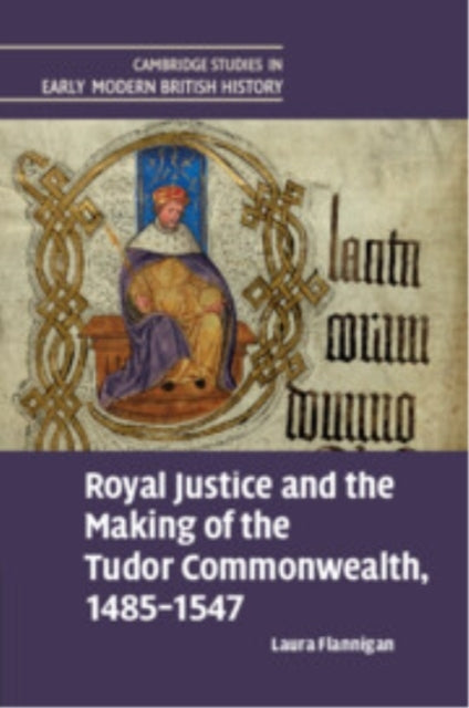 Royal Justice and The Making of The Tudor Commonwealth, 1485