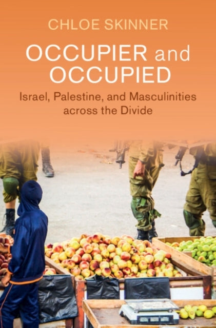Occupier and Occupied Israel, Palestine, and Masculinities A