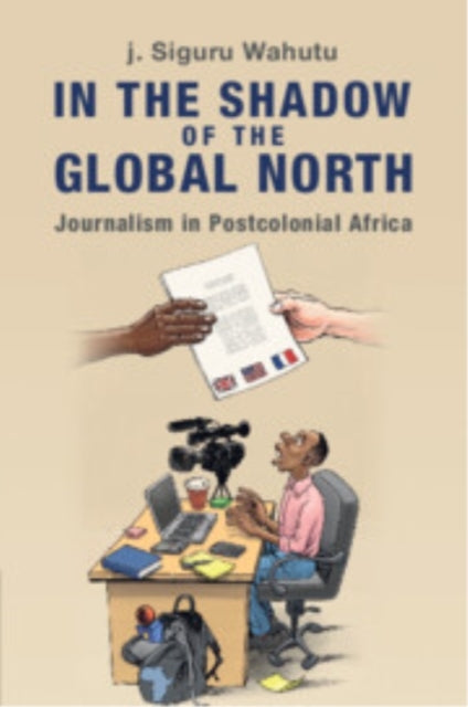 In The Shadow of The Global North Journalism In Postcolonial