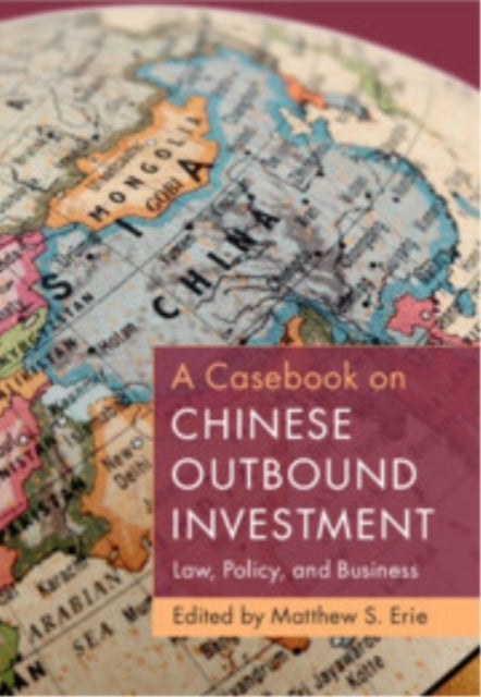 A Casebook On Chinese Outbound Investment Law, Policy, And B