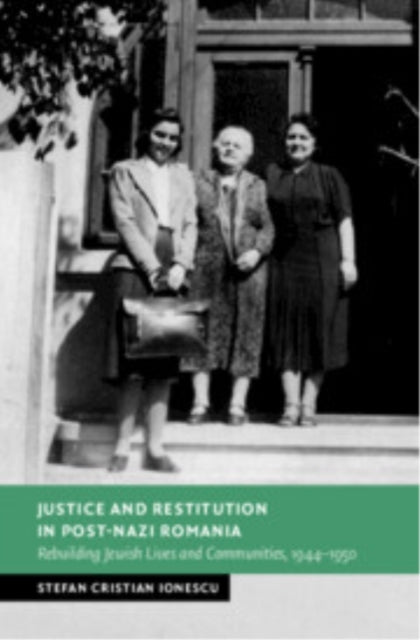 Justice And Restitution In Post-Nazi Romania Rebuilding Jewi