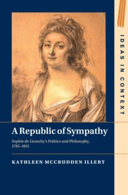 A Republic Of Sympathy Sophie De Grouchy'S Politics And Phil