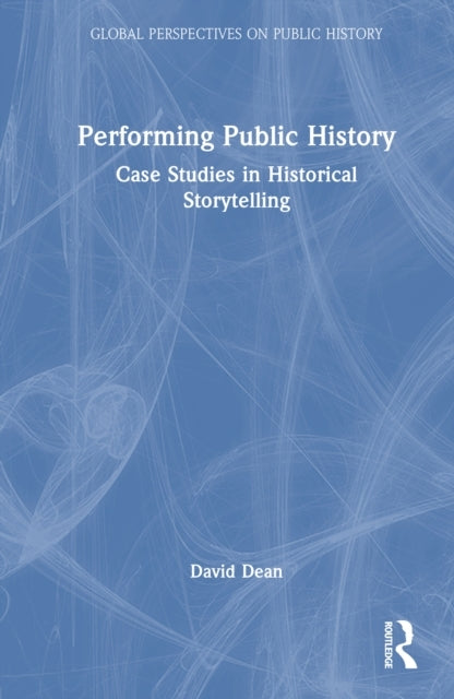 Performing Public History Case Studies In Historical Storyte