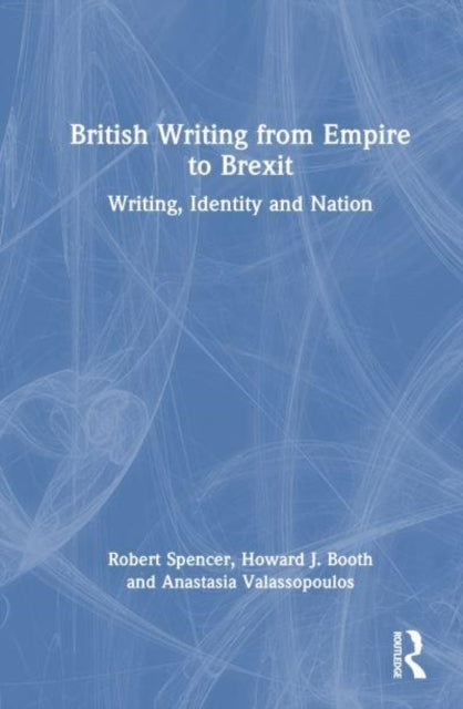 British Writing From Empire To Brexit Writing, Identity, and