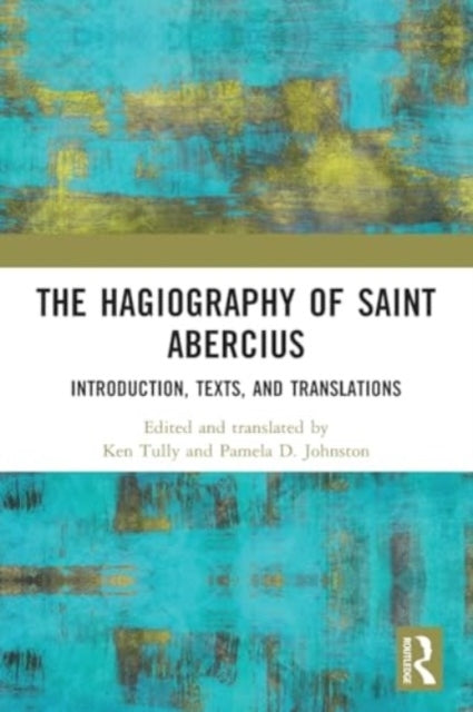 The Hagiography of Saint Abercius Introduction, Texts, and T