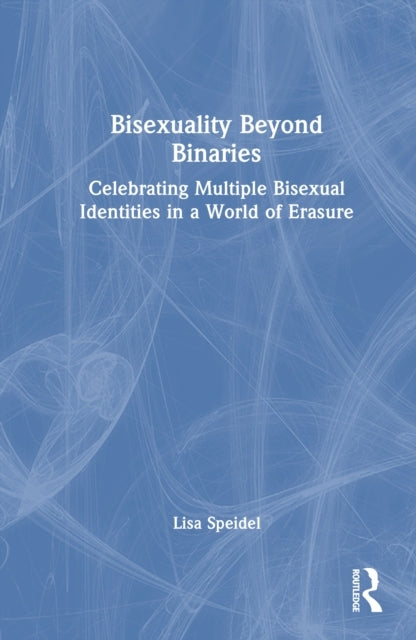 Bisexuality Beyond Binaries Celebrating Multiple Bisexual Id