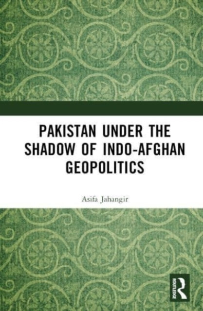Pakistan Under The Shadow of Indo-Afghan Geopolitics