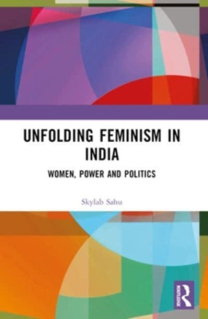 Unfolding Feminism In India Women, Power and Politics