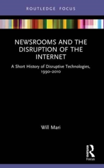 Newsrooms and The Disruption of The Internet A Short History