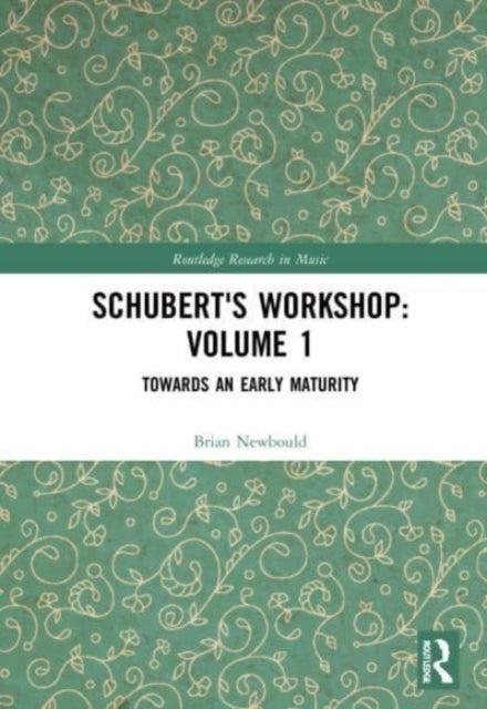 Schubert's Workshop: Volume 1 Towards An Early Maturity