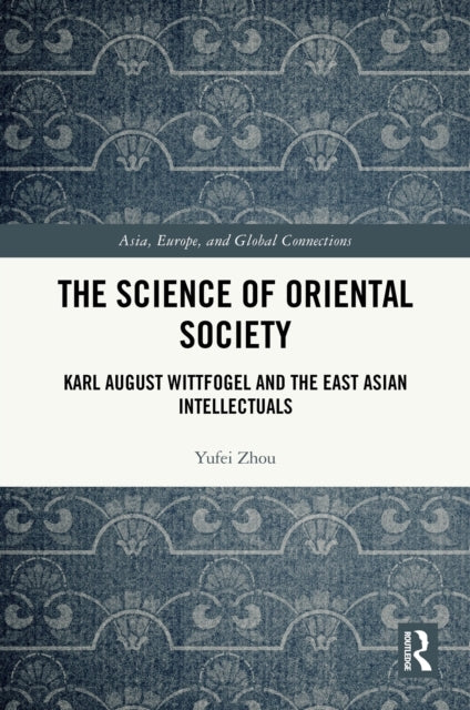 The Science of Oriental Society Karl August Wittfogel and Th